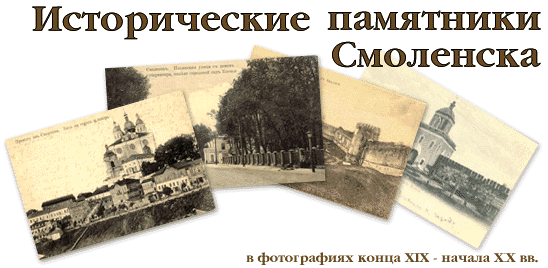 Historical monuments of Smolensk in photos of the endof the XIX - beginning of the XX entury.